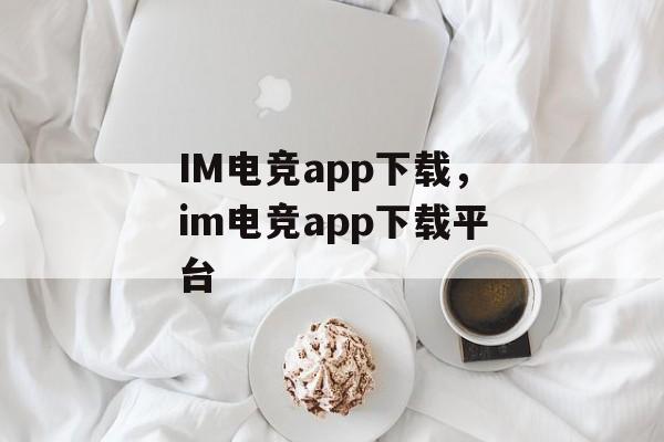 IM电竞app下载，im电竞app下载平台