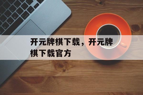 开元牌棋下载，开元牌棋下载官方